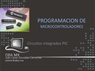 PROGRAMACION DE
       MICROCONTROLADORES


Circuitos integrados PIC
 