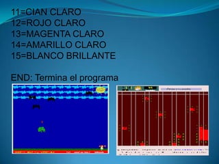11=CIAN CLARO12=ROJO CLARO13=MAGENTA CLARO14=AMARILLO CLARO15=BLANCO BRILLANTEEND: Termina el programa