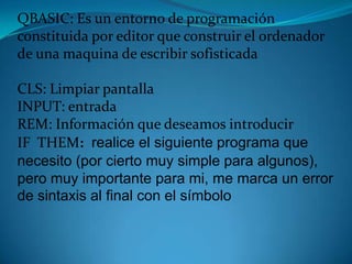 QBASIC: Es un entorno de programación constituida por editor que construir el ordenador de una maquina de escribir sofisticada CLS: Limpiar pantalla INPUT: entradaREM: Información que deseamos introducirIF  THEM:  realice el siguiente programa que necesito (por cierto muy simple para algunos), pero muy importante para mi, me marca un error de sintaxis al final con el símbolo