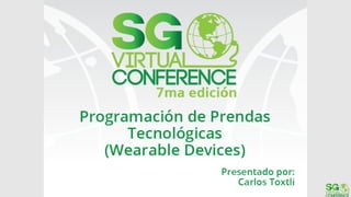 Programación de 
Wearable Devices 
por Carlos Toxtli 
 