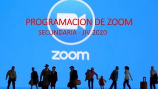 PROGRAMACION DE ZOOM
SECUNDARIA - JIV 2020
 