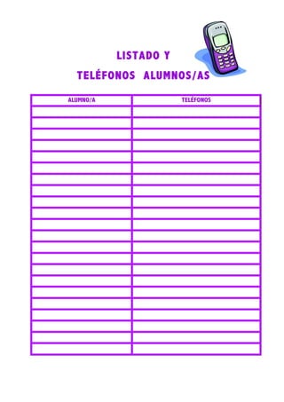  
	
  
	
  	
  	
  	
  	
  
LISTADO Y
TELÉFONOS ALUMNOS/AS
	
  
ALUMNO/A TELÉFONOS
 