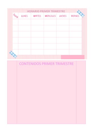  
	
  
	
   HORARIO	
  PRIMER	
  TRIMESTRE	
  
	
  
	
  
	
  
	
  
	
  
	
  
	
  
	
  	
  	
  	
  	
  	
  	
  	
  	
  	
  	
  	
  	
  	
  	
  	
  	
  	
  	
  	
  	
  	
  	
  	
  	
  	
  	
  	
  	
  	
  	
  	
  	
  	
  	
  	
  	
  	
  	
  	
  	
  	
  	
  	
  	
  	
  	
  	
  	
  	
  	
  	
  	
  	
  	
  	
  
	
  
	
  
CONTENIDOS	
  PRIMER	
  TRIMESTRE	
  
CONTENIDOS	
  PRIMER	
  TRIMESTRE	
  
	
  
 