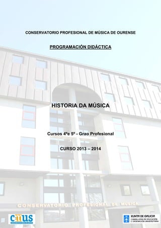 CONSERVATORIO PROFESIONAL DE MÚSICA DE OURENSE
PROGRAMACIÓN DIDÁCTICA
HISTORIA DA MÚSICA
Cursos 4ºe 5º - Grao Profesional
CURSO 2013 – 2014
 