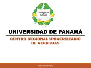 UNIVERSIDAD DE PANAMÁ
CENTRO REGIONAL UNIVERSITARIO
DE VERAGUAS
PROGRAMACIÓN DIDÁCTICA
 