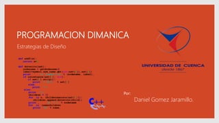 PROGRAMACION DIMANICA
Estrategias de Diseño
Daniel Gomez Jaramillo.
Por:
 