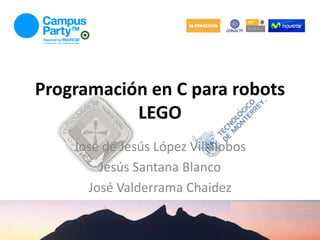 Programación en C para robots
           LEGO
    José de Jesús López Villalobos
        Jesús Santana Blanco
      José Valderrama Chaidez
 