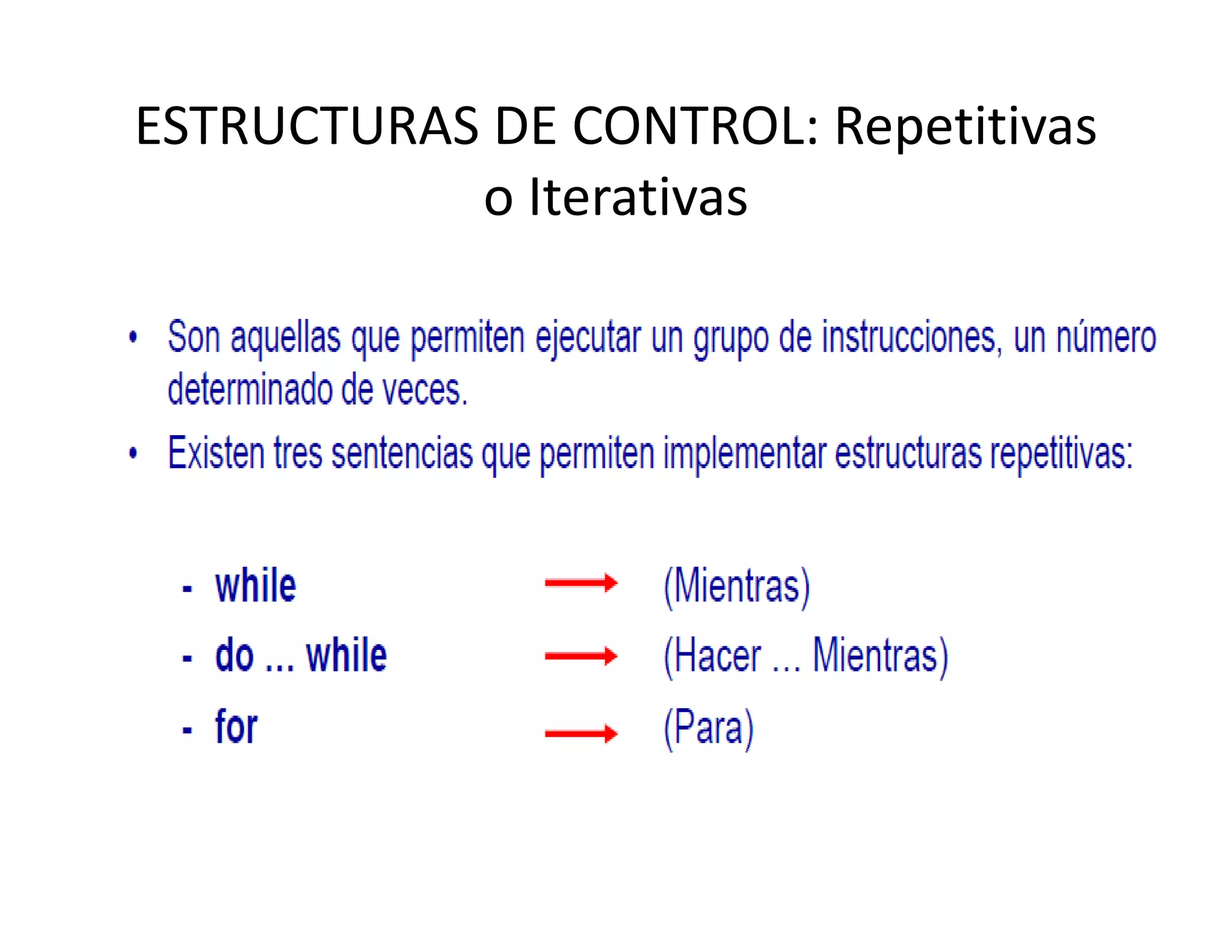 ESTRUCTURAS DE CONTROL: Repetitivas 
           o Iterativas
 