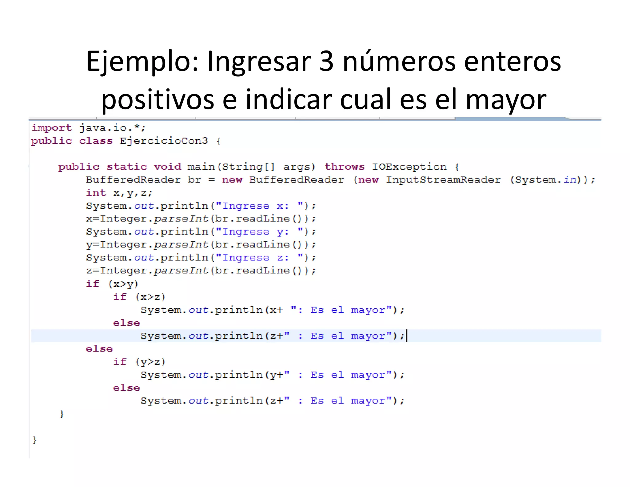 Ejemplo: Ingresar 3 números enteros 
 positivos e indicar cual es el mayor
    ii       i di       l     l
 