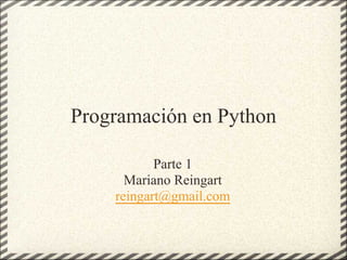 Programación en Python

           Parte 1
      Mariano Reingart
    reingart@gmail.com
 