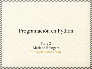Programación en Python

           Parte 2
      Mariano Reingart
    reingart@gmail.com
 