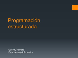 Programación
estructurada
Guelmy Romero
Estudiante de Informatica
 