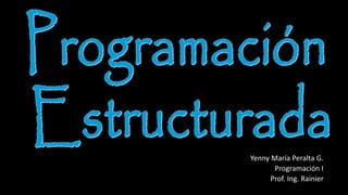 Yenny María Peralta G.
Programación I
Prof. Ing. Rainier
 