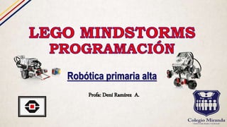Profa: Dení Ramírez A.
Robótica primaria alta
 