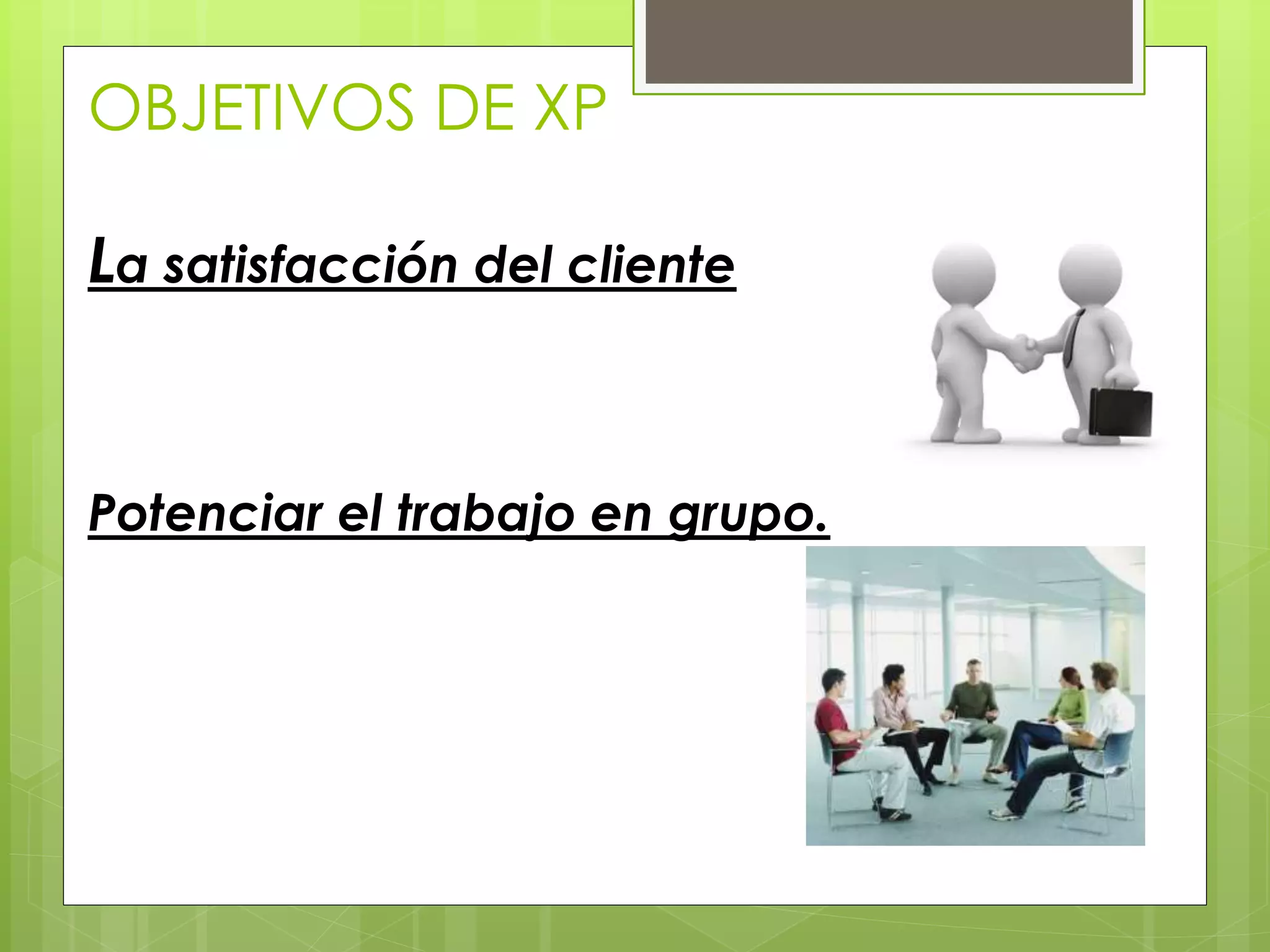 OBJETIVOS DE XP
La satisfacción del cliente
Potenciar el trabajo en grupo.
 