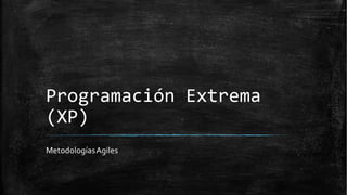 Programación Extrema
(XP)
MetodologíasAgiles
 