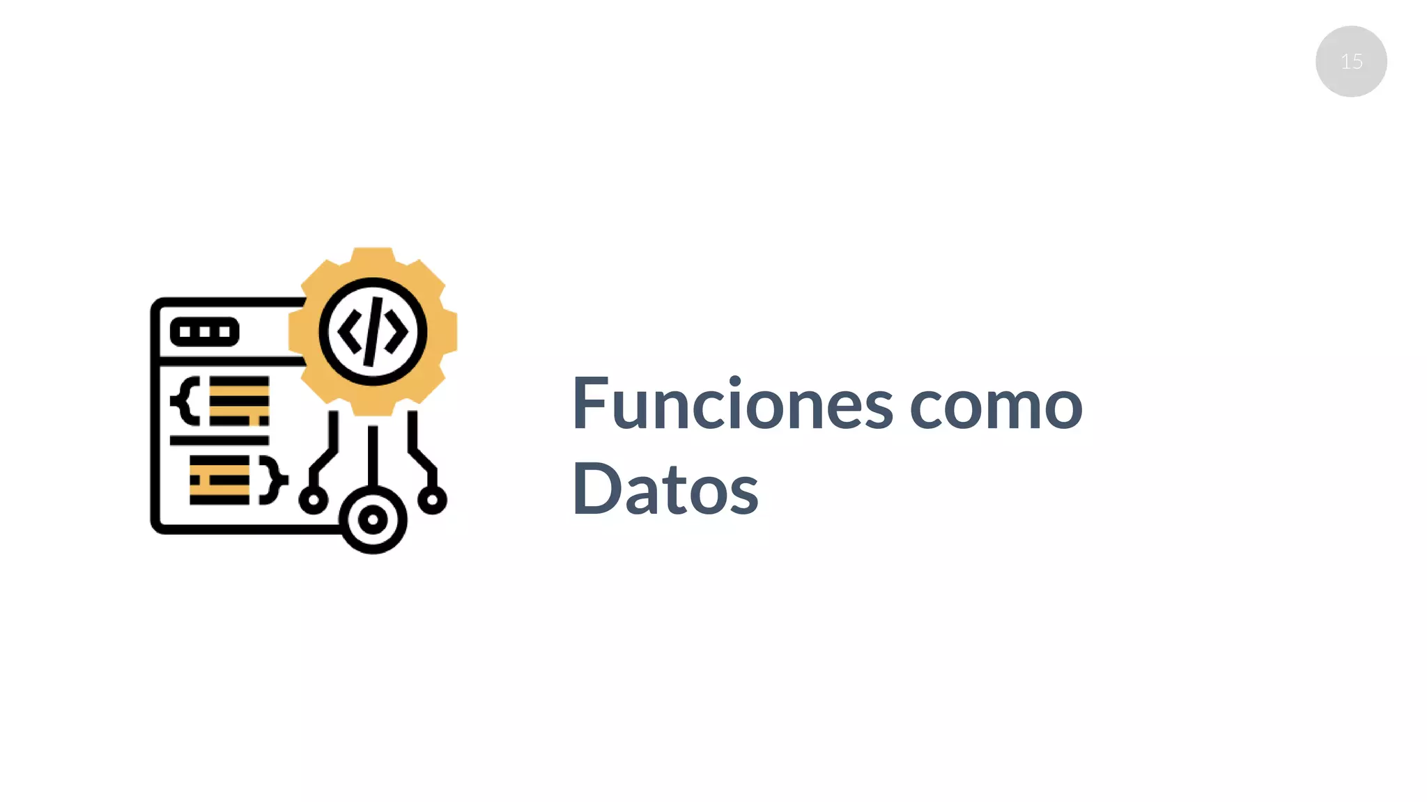 15
Funciones como
Datos
 