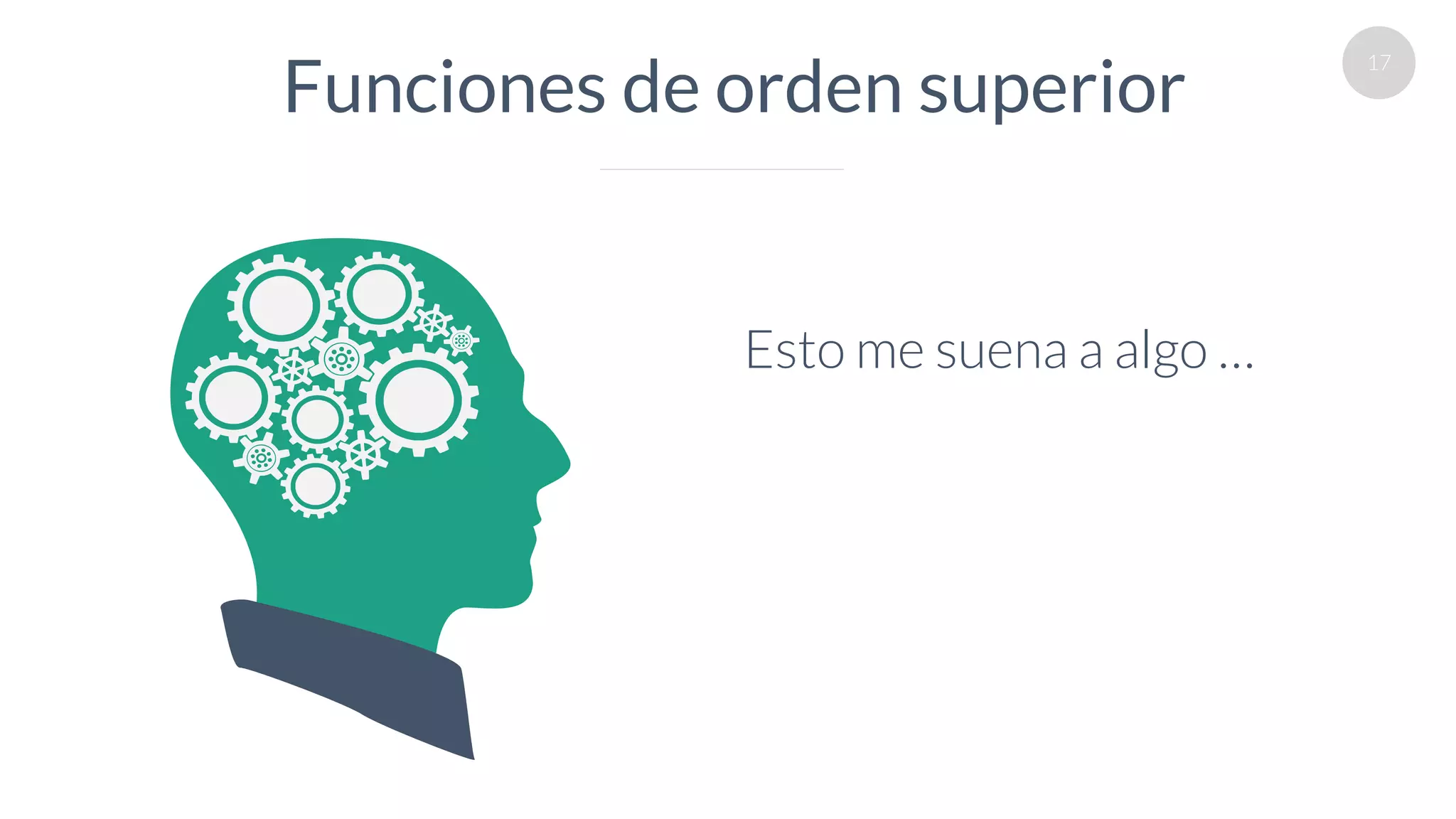 17
Funciones de orden superior
Esto me suena a algo …
 