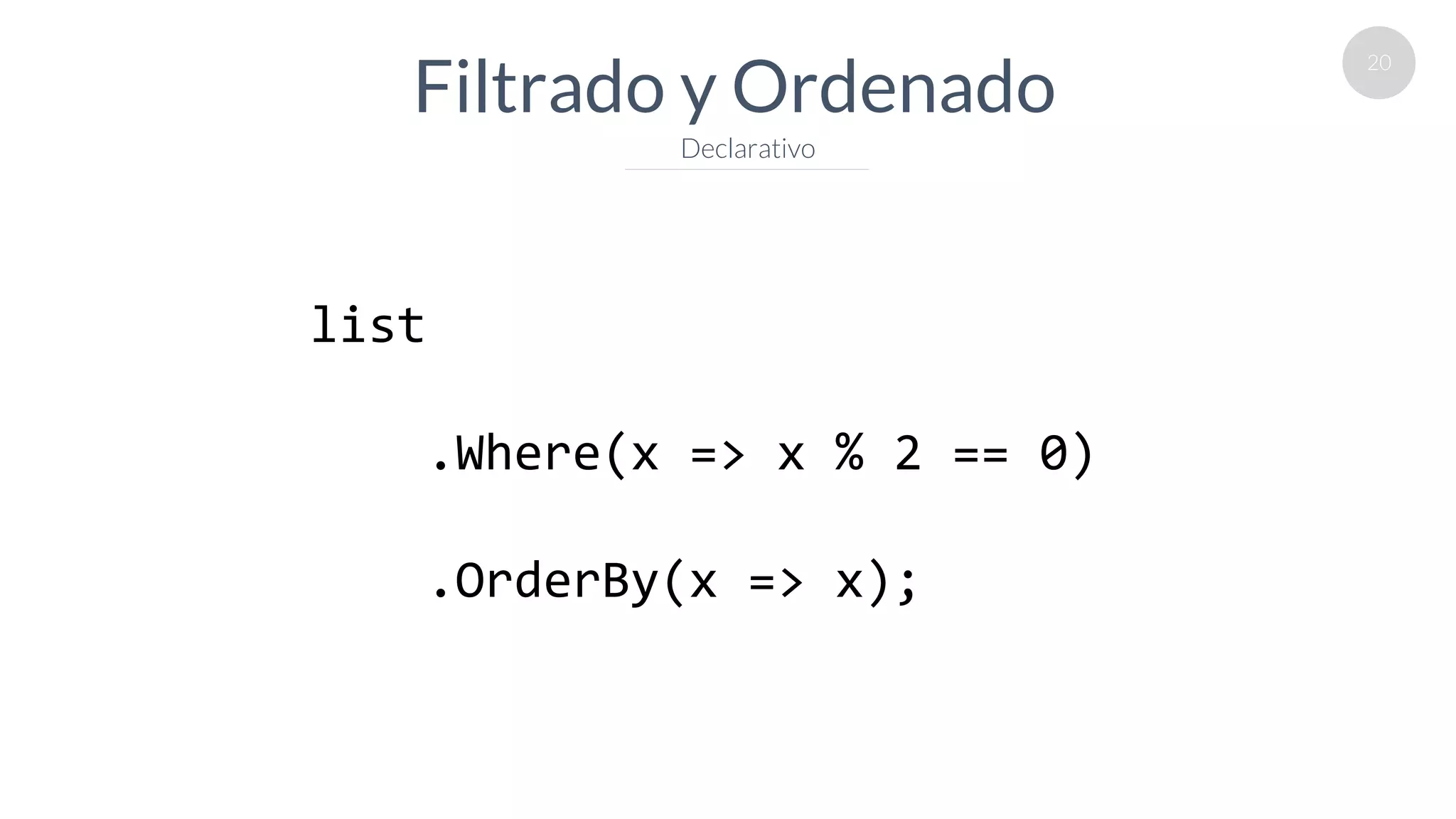 20
Filtrado y Ordenado
Declarativo
list
.Where(x => x % 2 == 0)
.OrderBy(x => x);
 