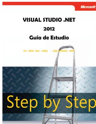 VISUAL STUDIO .NET
2012
Guía de Estudio
C# - ADO .Net - LINQ - SQL SERVER - WPF
 