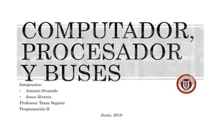 Integrantes:
• Antonio Alvarado
• Jesus Álvarez
Profesora: Tania Segnini
Programación II
Junio, 2018
 