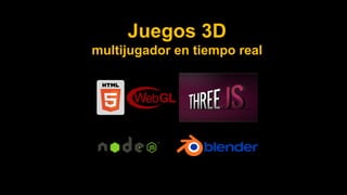Juegos 3D
multijugador en tiempo real
 