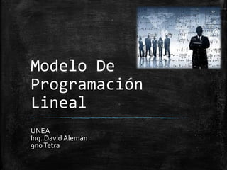 Modelo De
Programación
Lineal
UNEA
Ing. David Alemán
9n0Tetra
 
