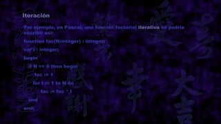 Iteración

Por ejemplo, en Pascal, una función factorial iterativa se podría
escribir asi:
function fac(N:integer) : integer;
var i : integer;
begin
  if N >= 0 then begin
       fac := 1
    for I := 1 to N do
         fac := fac * I
  end
end;
 
