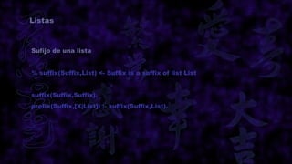 Listas



Sufijo de una lista


% suffix(Suffix,List) <- Suffix is a suffix of list List


suffix(Suffix,Suffix).
prefix(Suffix,[X|List]) :- suffix(Suffix,List).
 