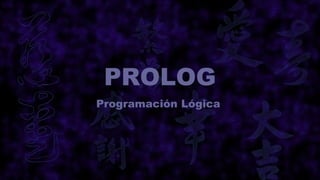PROLOG
Programación Lógica
 
