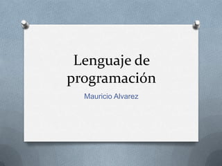 Lenguaje de
programación
Mauricio Alvarez