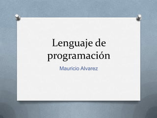 Lenguaje de
programación
Mauricio Alvarez
 