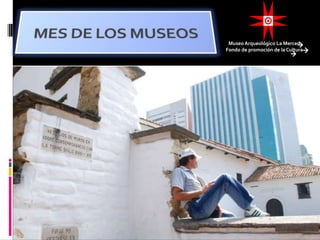 MuseoArqueológico La Merced
Fondo de promoción de la Cultura
 