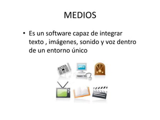 MEDIOSEs un software capaz de integrar texto , imágenes, sonido y voz dentro de un entorno único