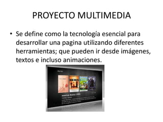 PROYECTO MULTIMEDIASe define como la tecnología esencial para desarrollar una pagina utilizando diferentes herramientas; que pueden ir desde imágenes, textos e incluso animaciones.