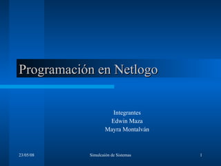 Programación en Netlogo Integrantes Edwin Maza Mayra Montalván 03/06/09 Simulcaión de Sistemas 