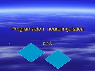 Programacion  neurolinguistica p.n.l . 
