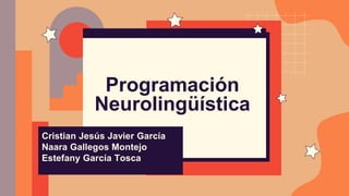 Programación
Neurolingüística
Cristian Jesús Javier García
Naara Gallegos Montejo
Estefany García Tosca
 