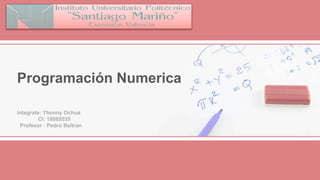 Integrate: Yhonny Ochoa
CI: 18085535
Profesor : Pedro Beltran
Programación Numerica
 