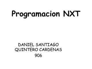 Programacion NXT
DANIEL SANTIAGO
QUINTERO CARDENAS
906
 