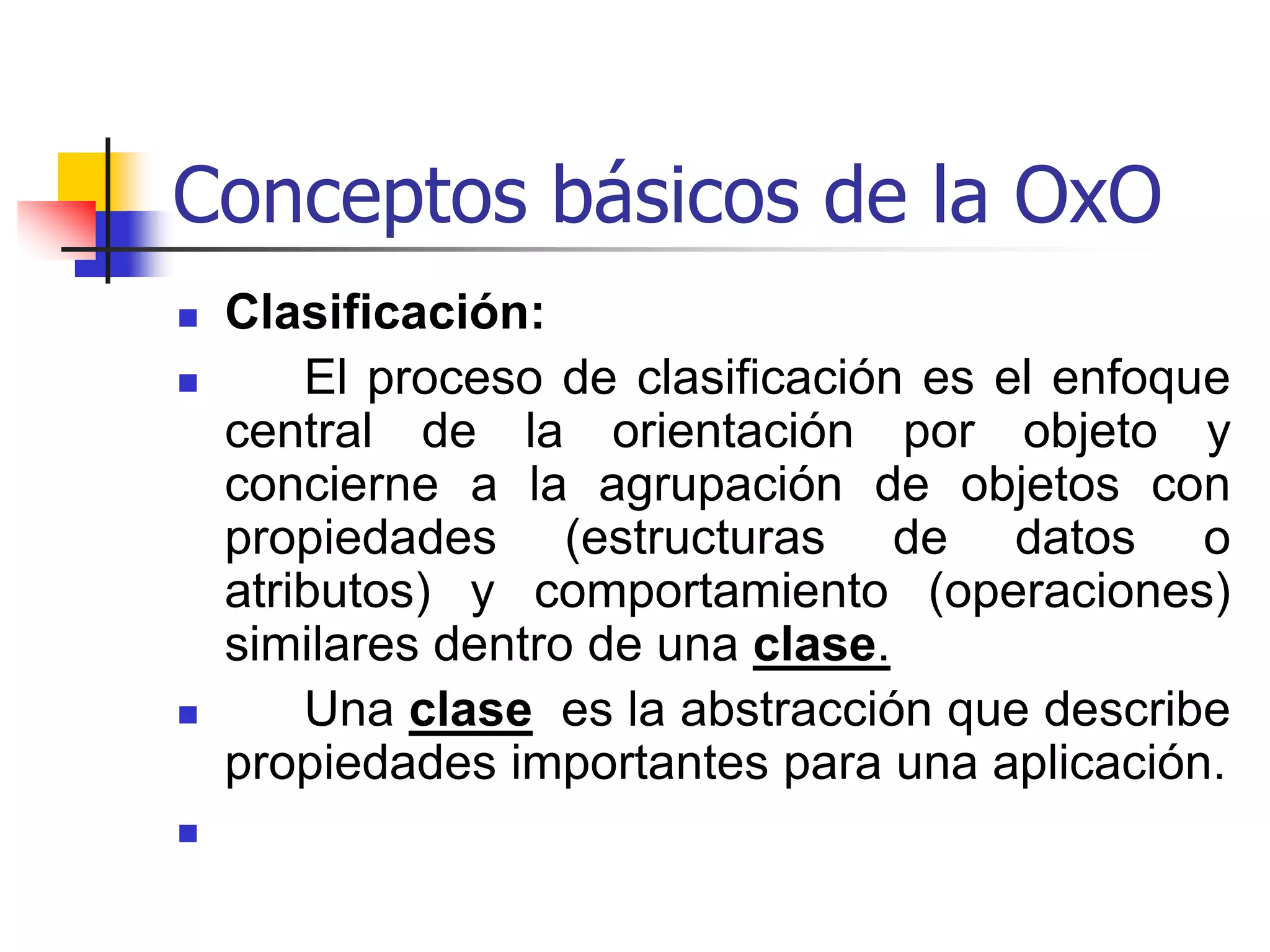 Conceptos básicos de la OxOTipos de objetos1.-Objetos reales 1.1	Objeto físico:	Son objetos extremamente 			perceptibles 						ejemplo(vista, olfato,gusto,oído)1.2	Objetos psíquicos: Son internamente perceptibles.  Ejemplo: 						dolor, sentimiento, imágenes.2.-Objeto ideales no son perceptibles.2.1	Relaciones o asociaciones entre objetos	2.2	Pensamientos2.3	Matemáticos, lógicos semiótico