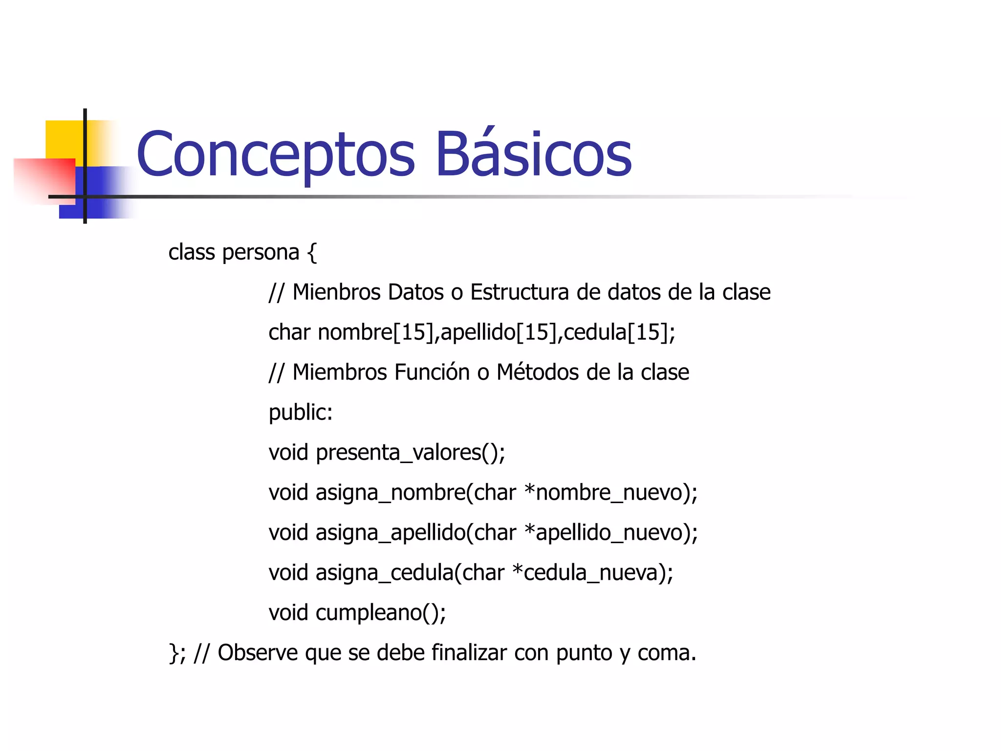 Conceptos básicos de la OxOCómo se implanta una clase en C++Class Nombre de la clase {		Miembros datos;		Miembros métodos;};