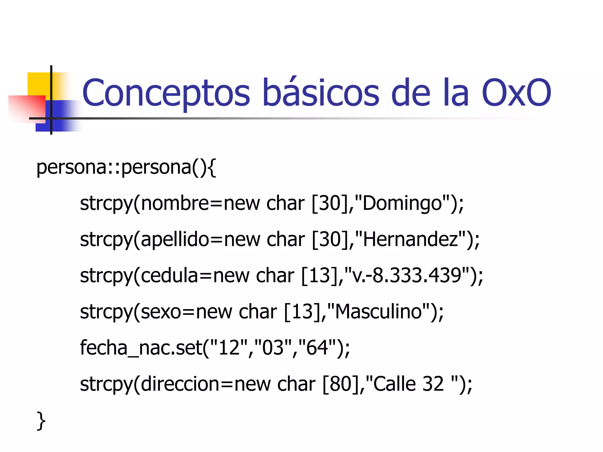 Conceptos básicos de la OxO¿ Cómo se declara una función miembro de la clase ? (menos los constructores y destructores)Tipo que devuelvenombre de la clase: : nombre del método (Lista de parámetros  ) {			cuerpo de la función o método};	Los : : son conocidos como el alcance del operador resolución, lo que indica al compilador donde comienza la función. 