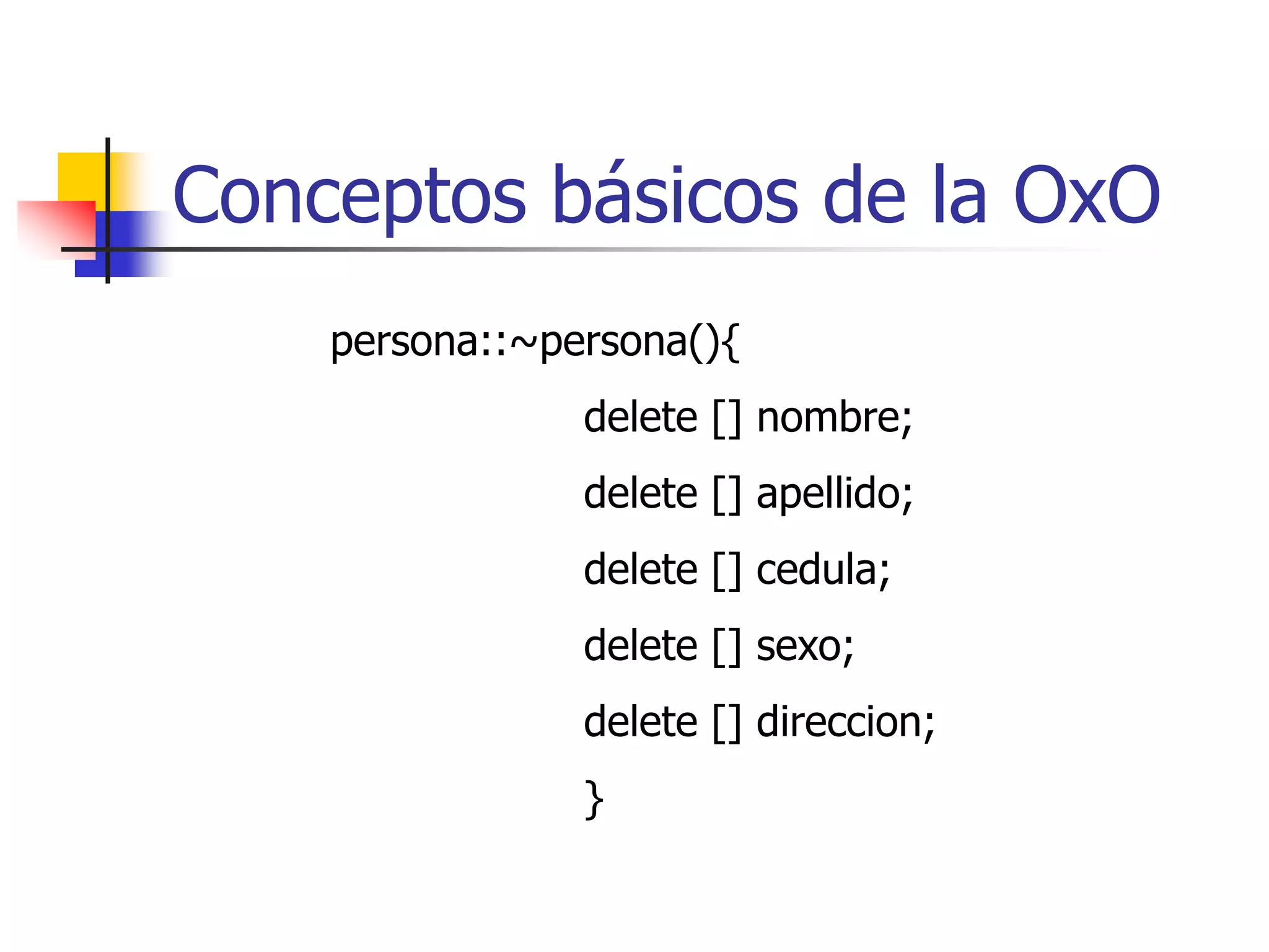 Conceptos básicos de la OxOvoid persona::asigna_nombre(char *nomb_nuevo){       strcpy(nombre=new char [strlen(nomb_nuevo)+1],nomb); }