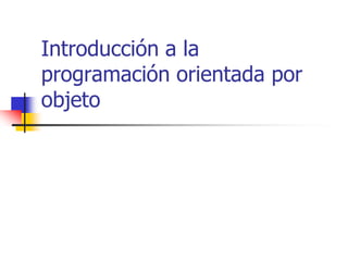 Introducción a la programación orientada por objeto,[object Object]