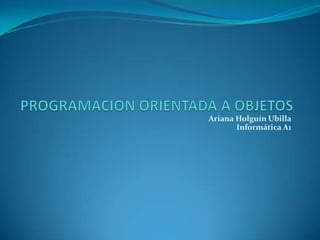 Ariana Holguín Ubilla
Informática A1
 