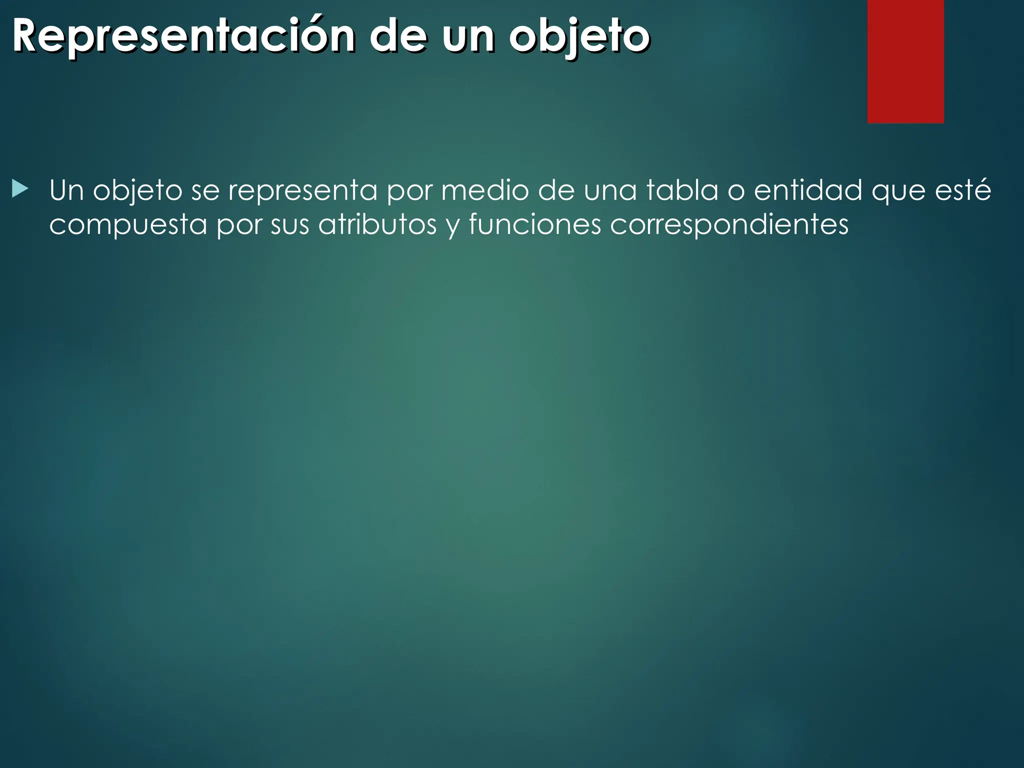 Representación de un objeto
Representación de un objeto
 Un objeto se representa por medio de una tabla o entidad que esté
compuesta por sus atributos y funciones correspondientes
 