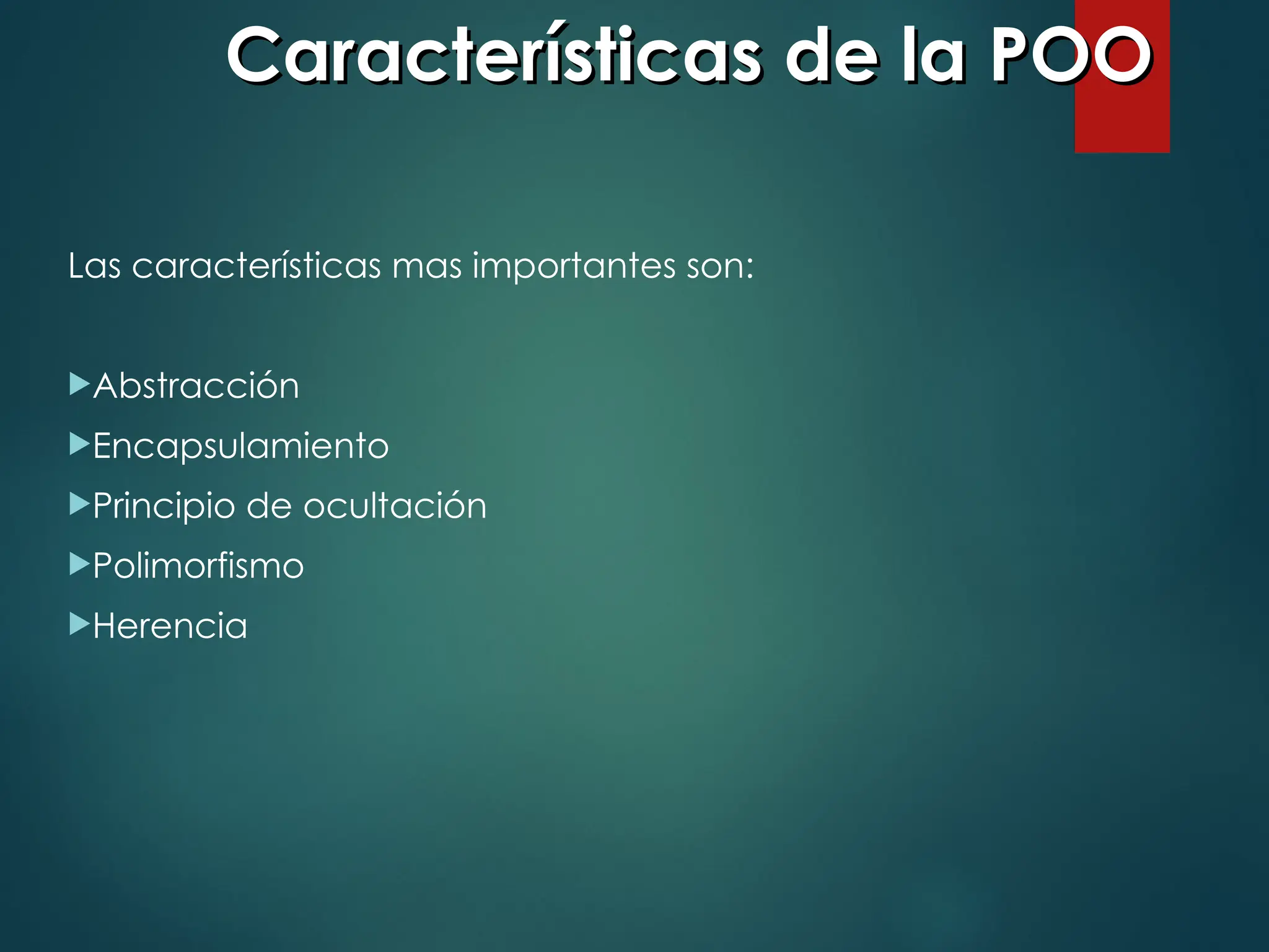 Características de la POO
Características de la POO
Las características mas importantes son:
Abstracción
Encapsulamiento
Principio de ocultación
Polimorfismo
Herencia
 