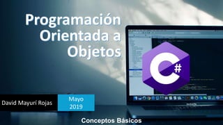 Mayo
2019
David Mayurí Rojas
Programación
Orientada a
Objetos
Conceptos Básicos
 