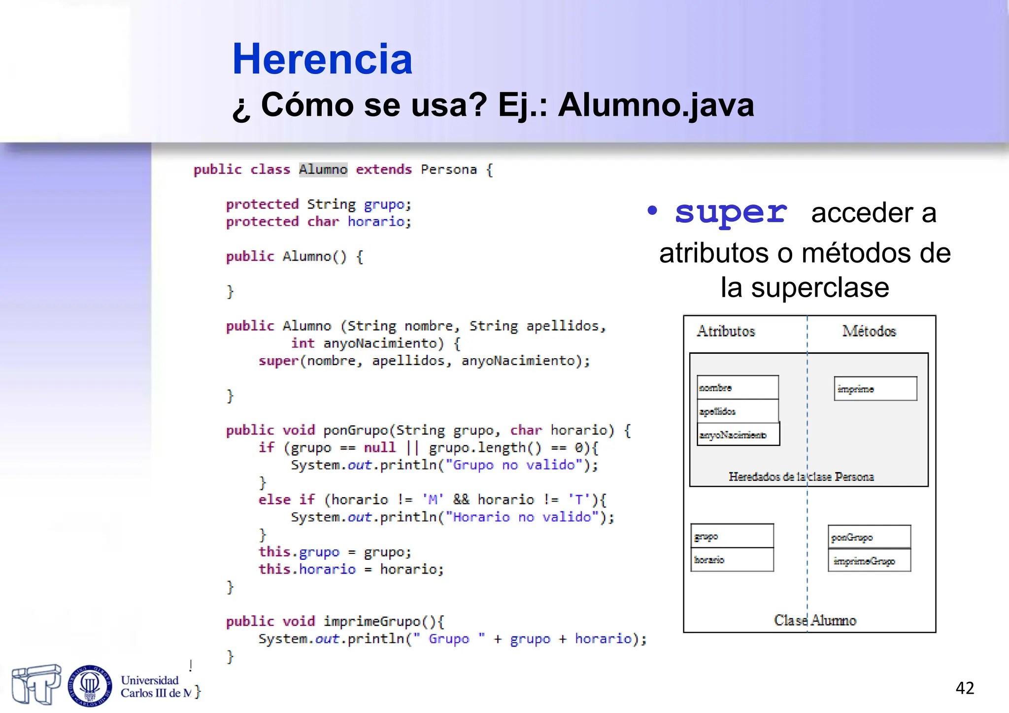 Herencia
¿ Cómo se usa? Ej.: Alumno.java
mcfp@it.uc3m.es 2010
• super acceder a
atributos o métodos de
la superclase
42
 